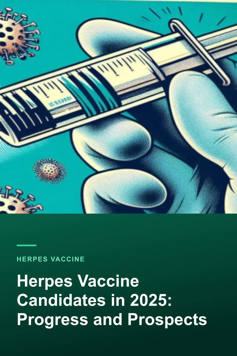 Herpes Vaccine Candidates in 2025: Progress and Prospects