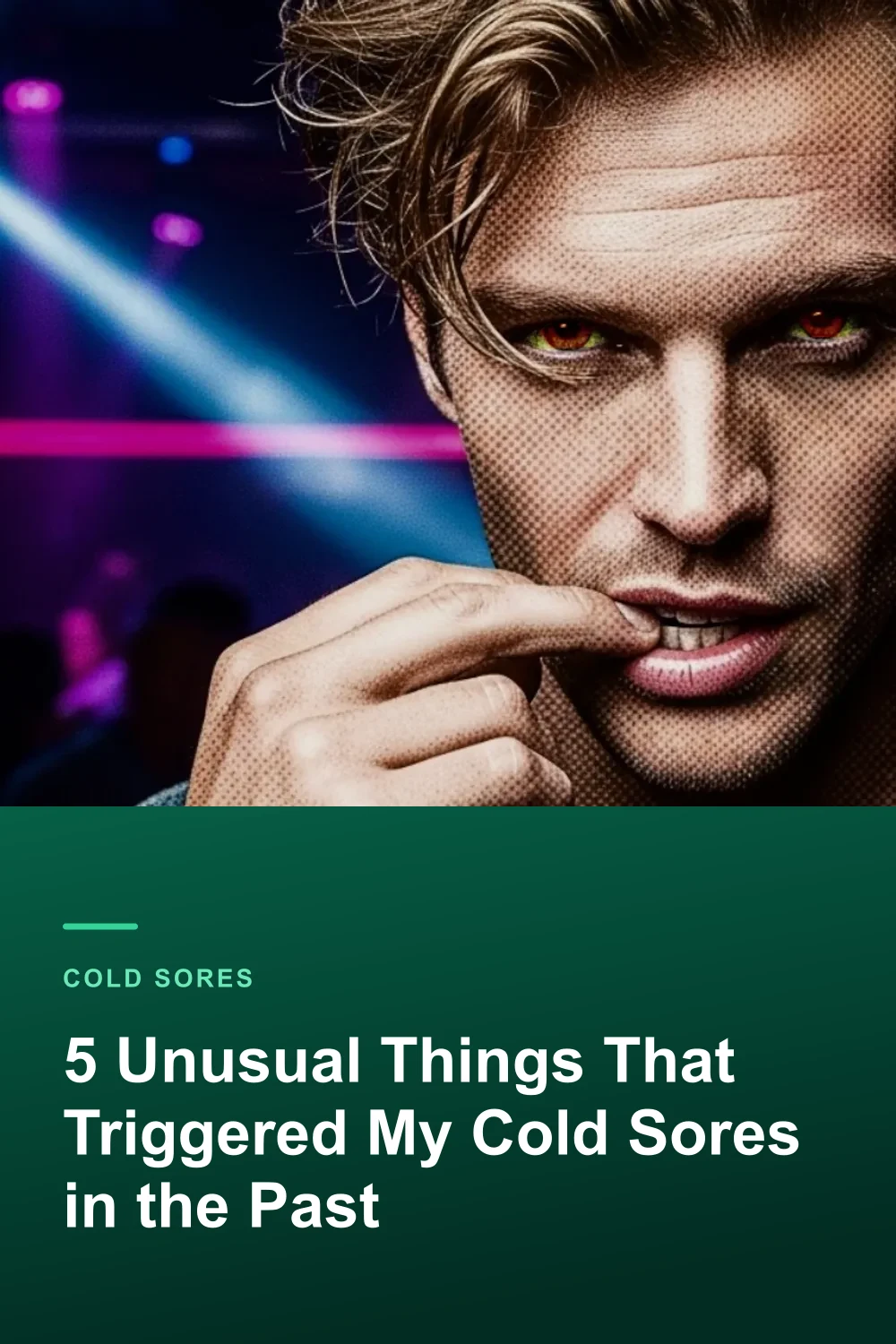 5 Unusual Things That Triggered My Cold Sores in the Past